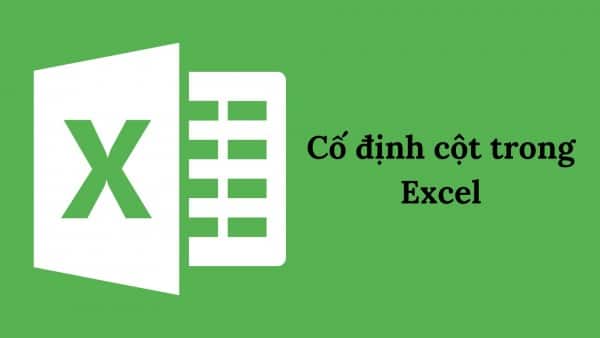 Hướng Dẫn Cách Cố Định Cột Trong Excel Đơn Giản Nhất