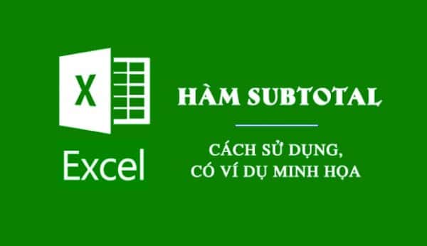 Hàm Subtotal Trong Excel: Các Sử Dụng Dễ Hiểu, Có Ví Dụ Minh Họa