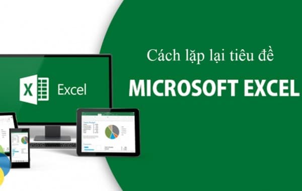 Cách Lặp Lại Tiêu Đề Trong Excel Thao Tác Nhanh