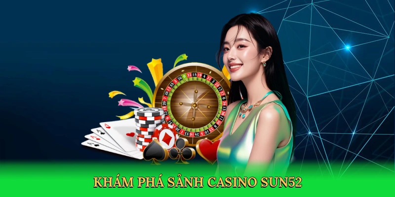 Sảnh Casino Sun52 – Thiên Đường Cá Cược Trực Tuyến 1 Sảnh Casino Sun52 – Thiên Đường Cá Cược Trực Tuyến